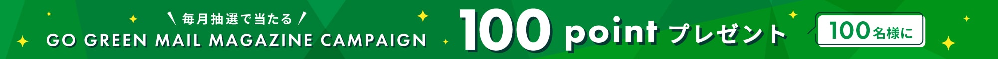 GO GREEN MAIL MAGAZINE CAMPAIGN 100POINT プレゼント